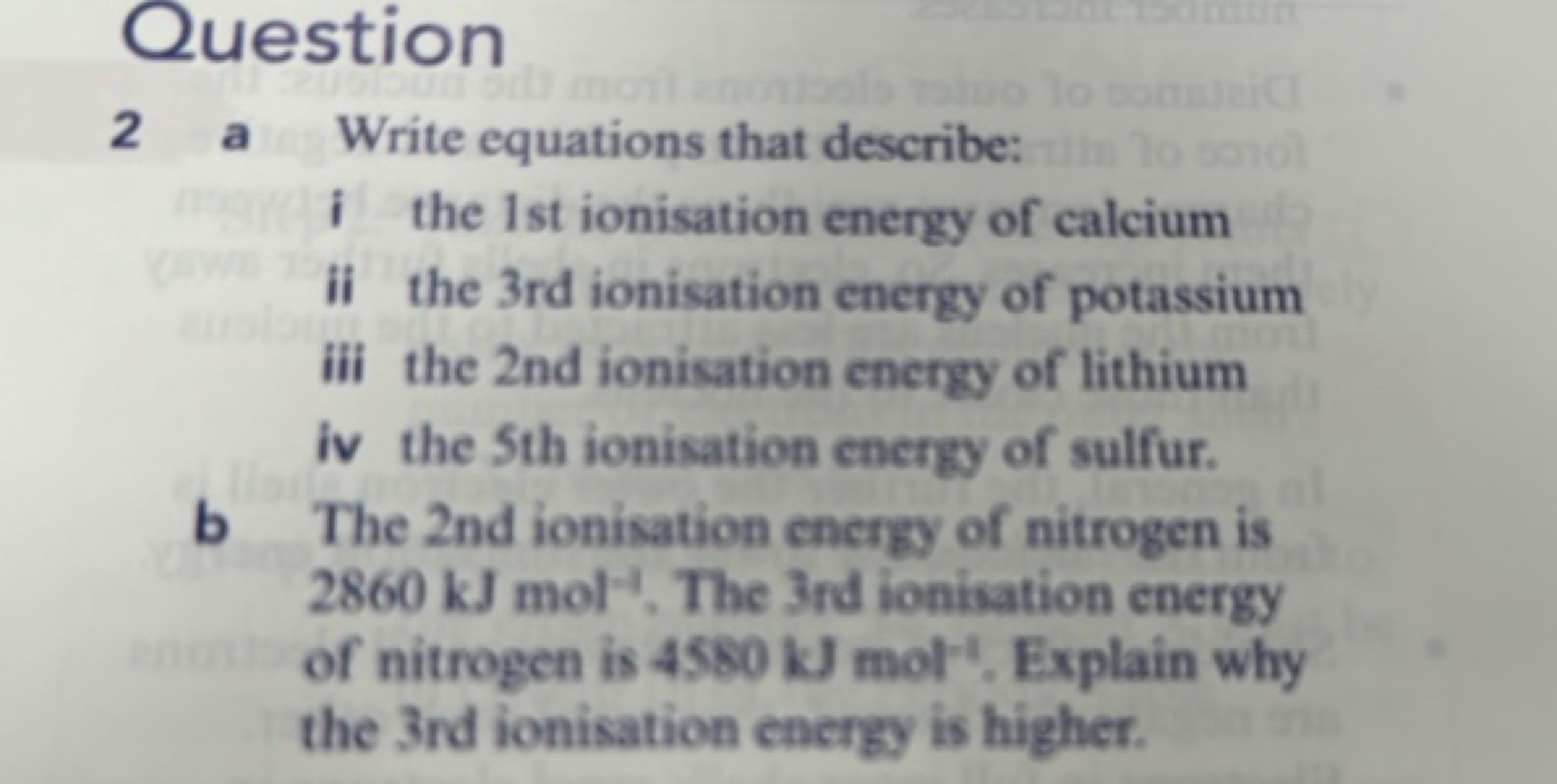 Question
2 a Write equations that describe:
i the 1st ionisation energ