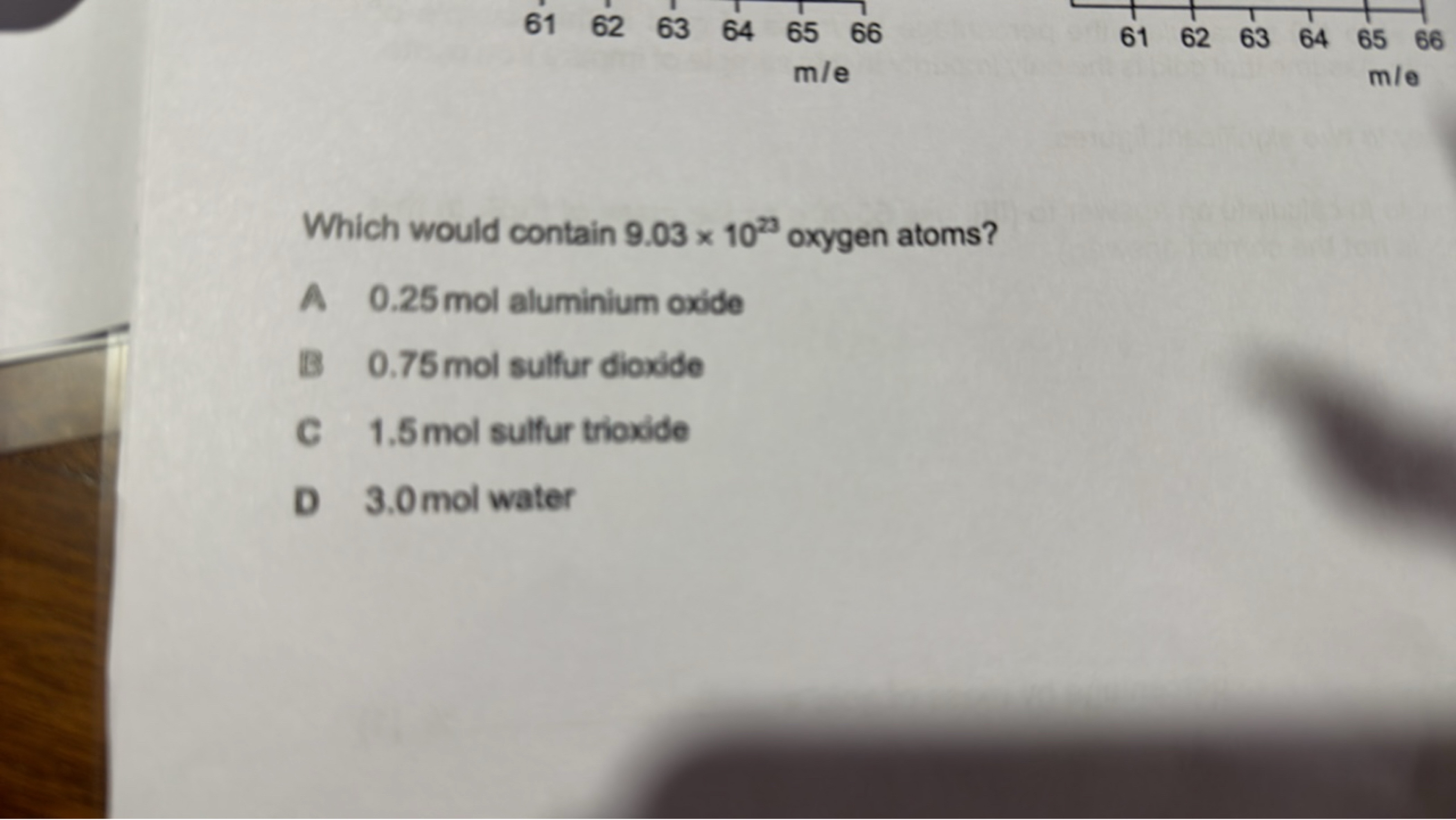 61
62
63
64
65
66
m/e

Which would contain 9.03×1023 oxygen atoms?
A 0