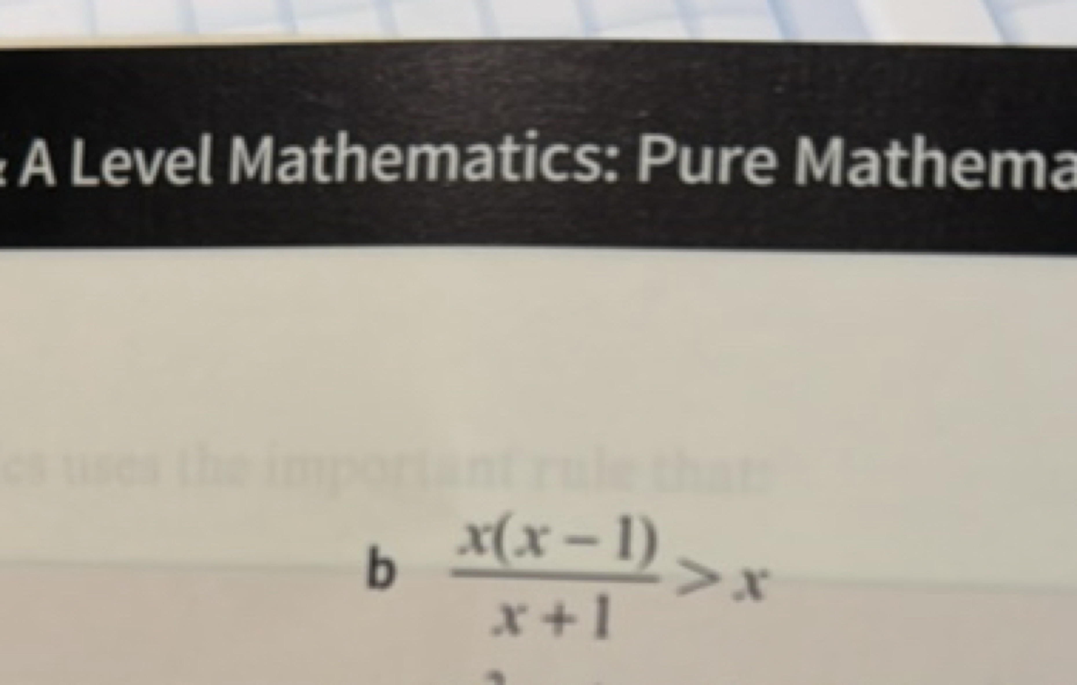 A Level Mathematics: Pure Mathem
b x+1x(x−1)​>x