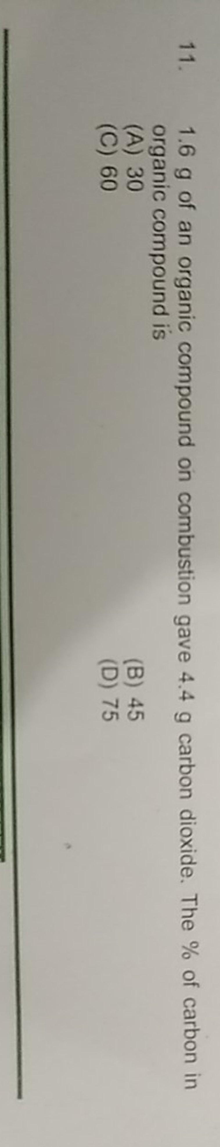 11. 1.6 g of an organic compound on combustion gave 4.4 g carbon dioxi