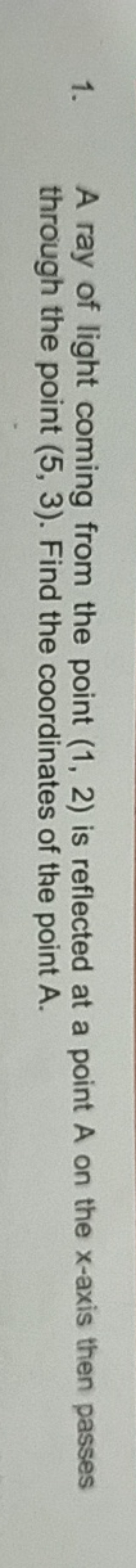 1. A ray of light coming from the point (1,2) is reflected at a point 