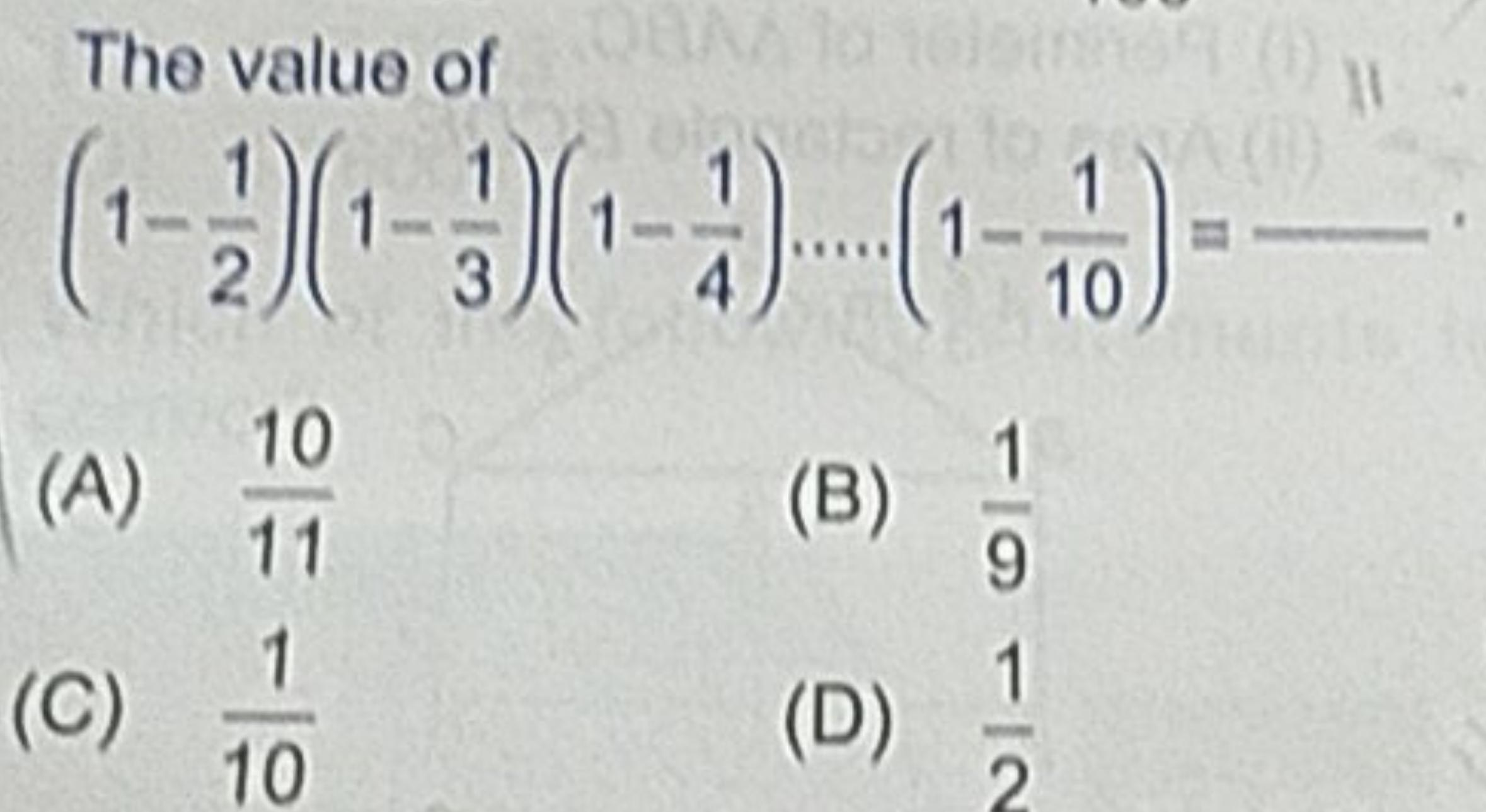 The value of
(1−21​)(1−31​)(1−41​)…(1−101​)=
(A) 1110​
(B) 91​
(C) 101