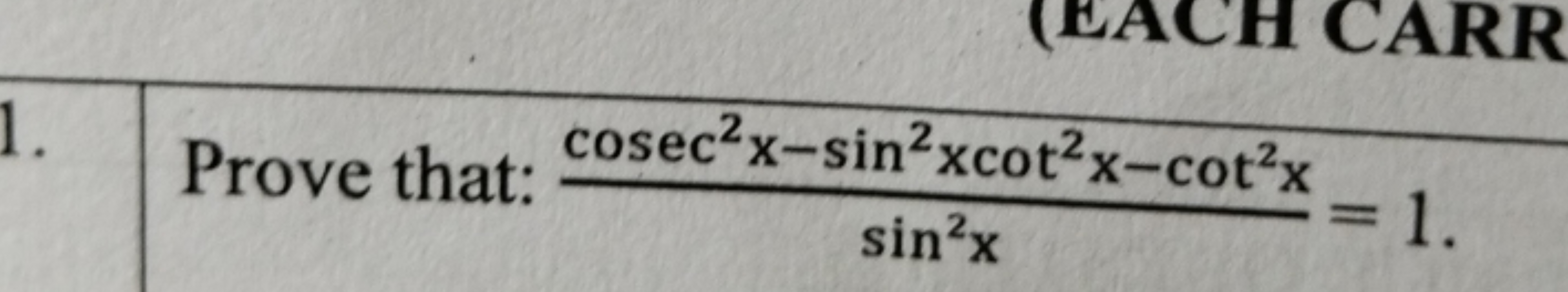 1.
Prove that: cosec²x-sin²xcot2x-cot2x
sin2x
CARR
- 1.
= 1.