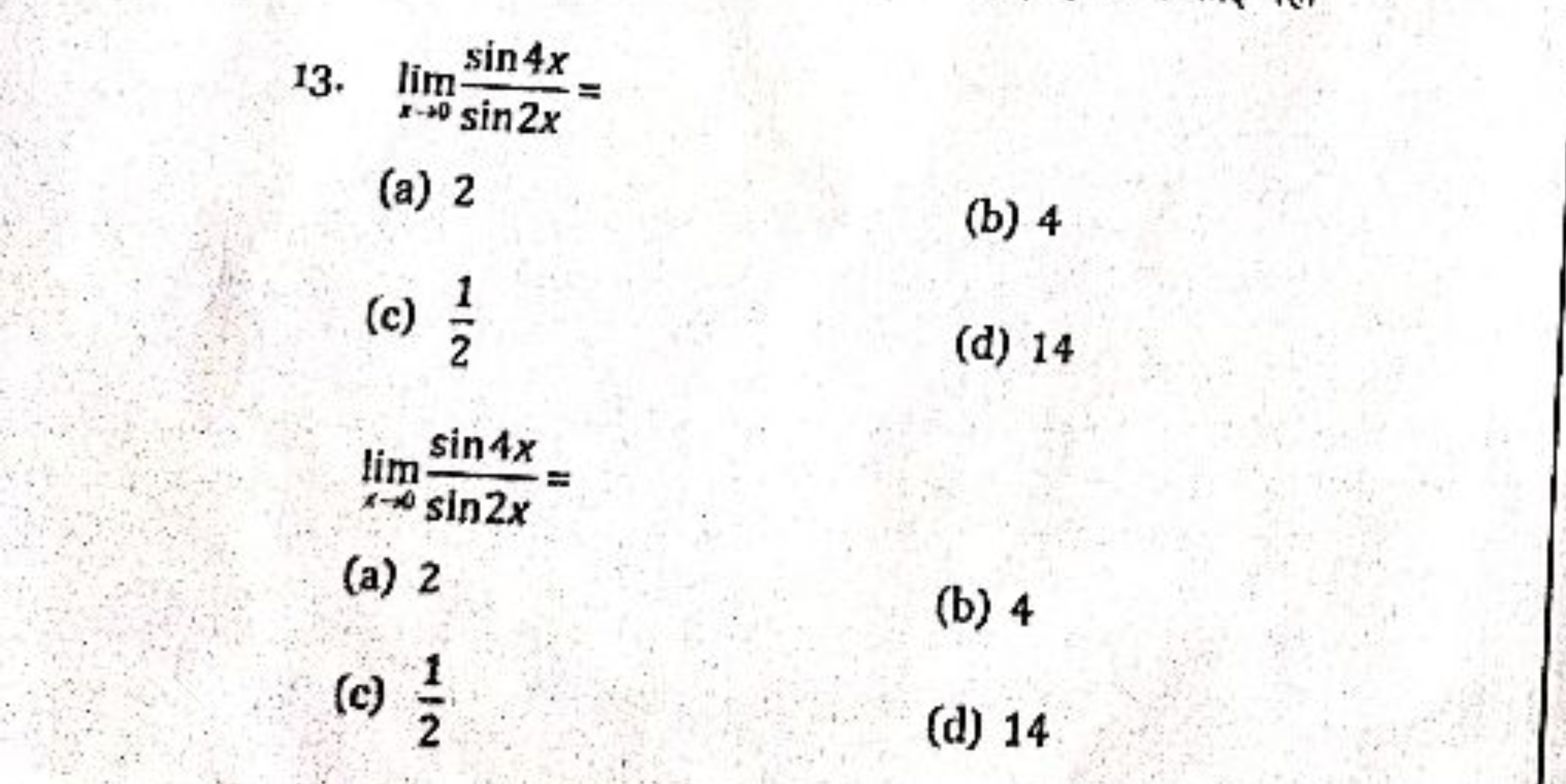 13. limx→0​sin2xsin4x​=
(a) 2
(b) 4
(c) 21​
(d) 14
x→∞lim​sin2xsin4x​=