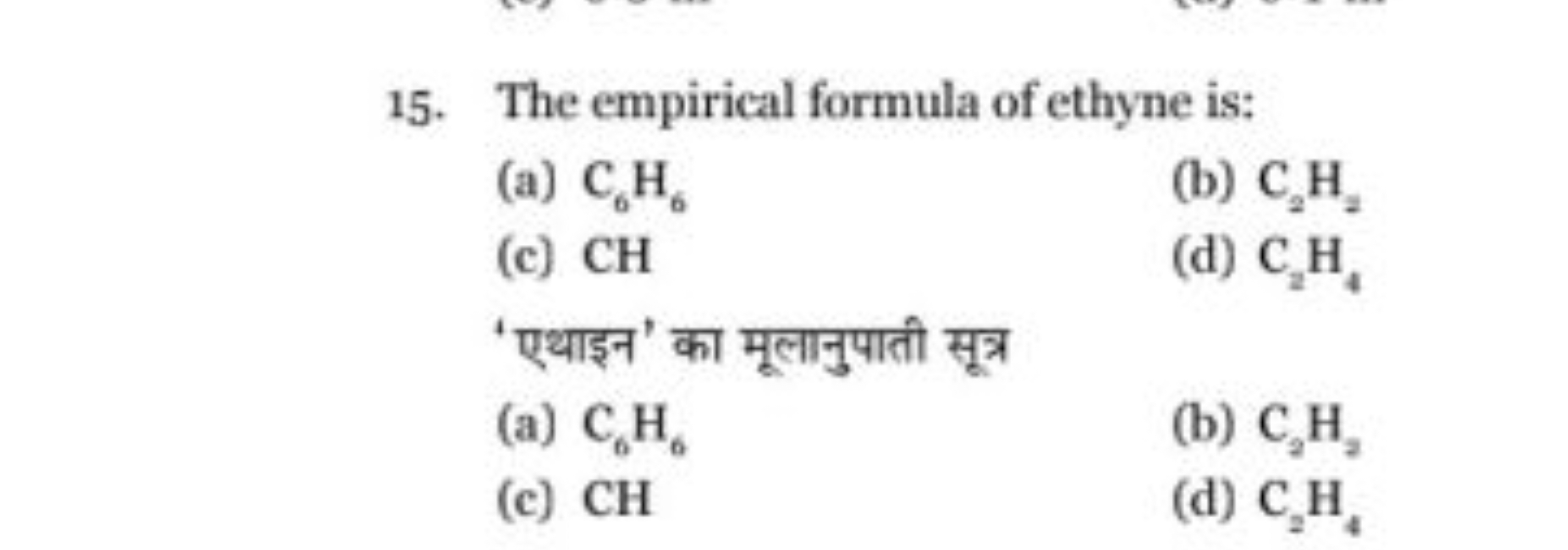 15. The empirical formula of ethyne is:
(a) C6​H6​
(b) C2​H2​
(c) CH
(