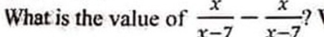 What is the value of x−7x​−x−7x​ ?