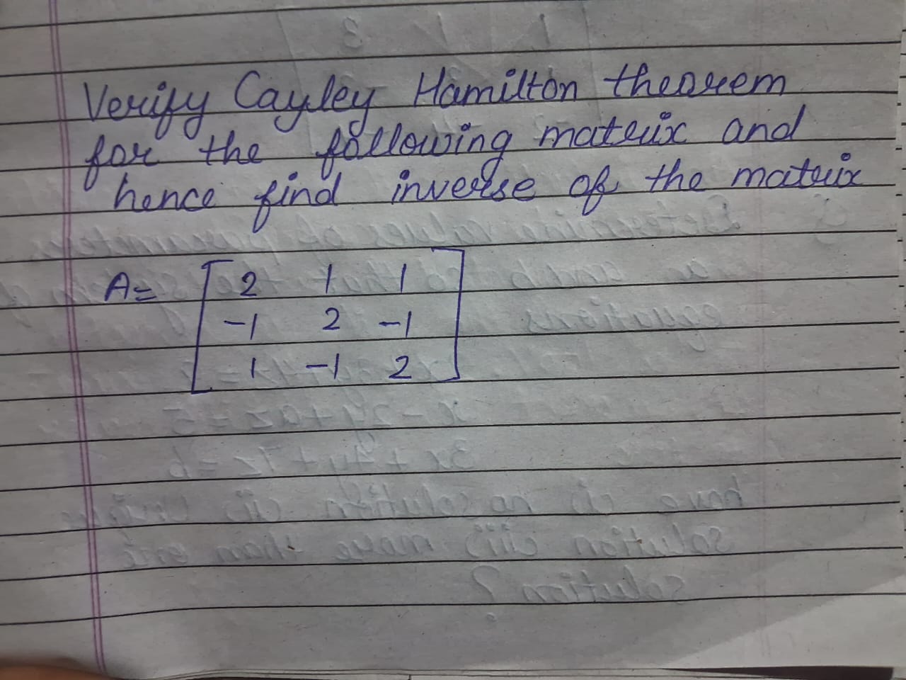 Verify Cayley Hamilton theorem for the following matrix and hence find