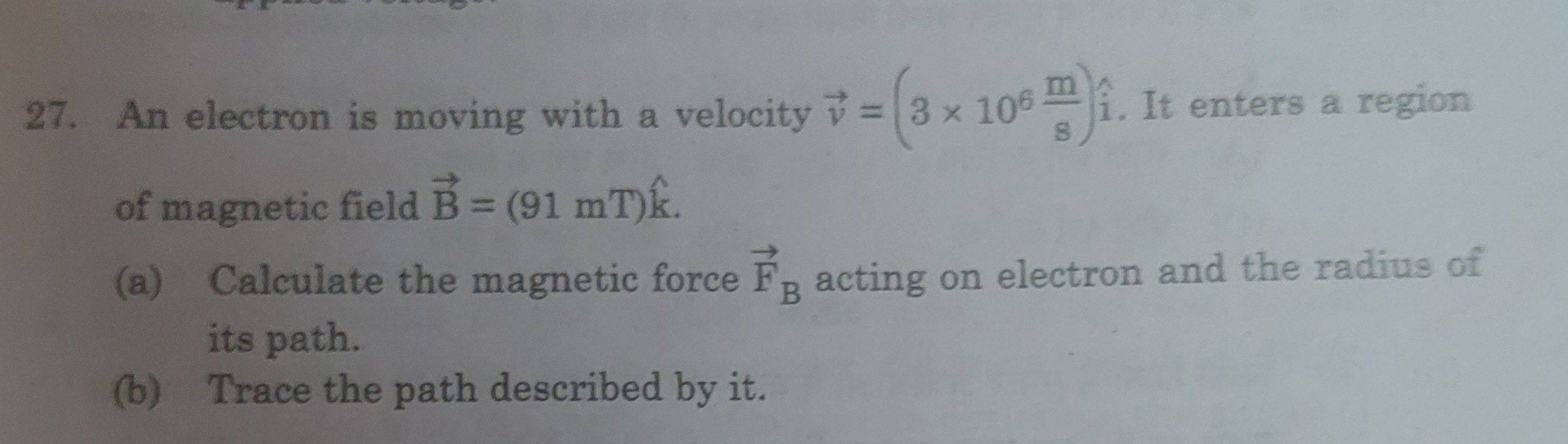 27. An electron is moving with a velocity v=(3×106sm​)i^. It enters a 