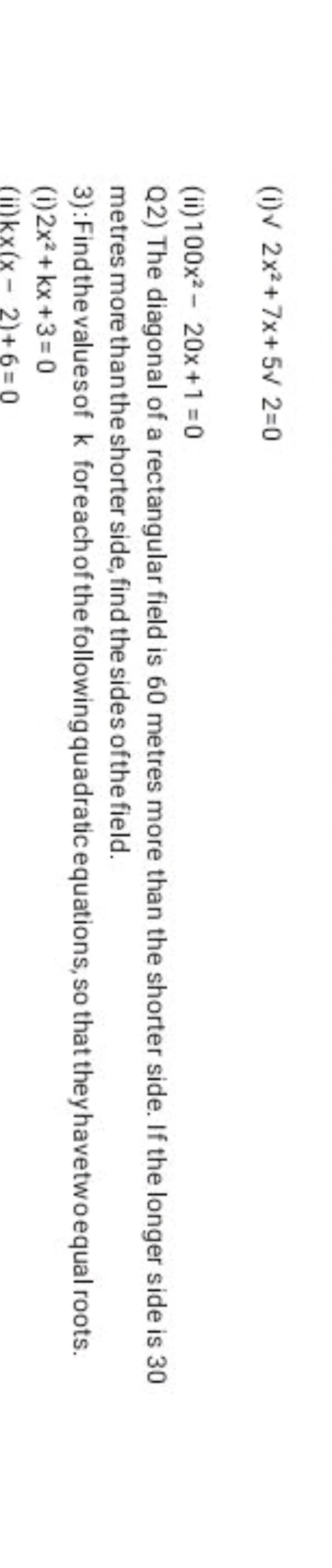 (i) v2x2+7x+5v2=0
(ii) 100x2−20x+1=0

Q2) The diagonal of a rectangula