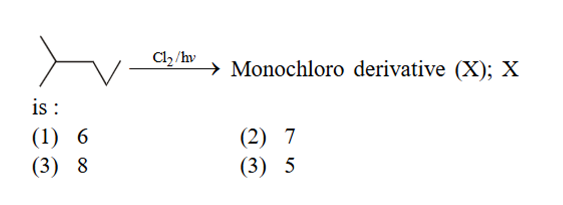 ↘VCl2​/hν​ Monochloro derivative (X); X
is :
(1) 6
(2) 7
(3) 8
(3) 5