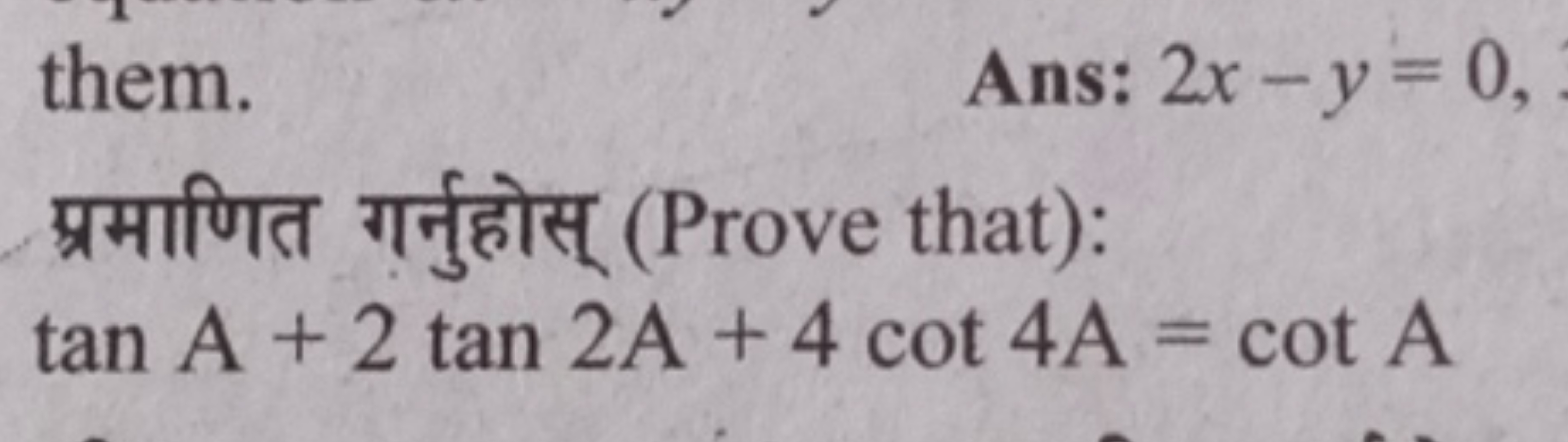 them.
Ans: 2x−y=0,
प्रमाणित गर्नुहोस् (Prove that):
tanA+2tan2A+4cot4A