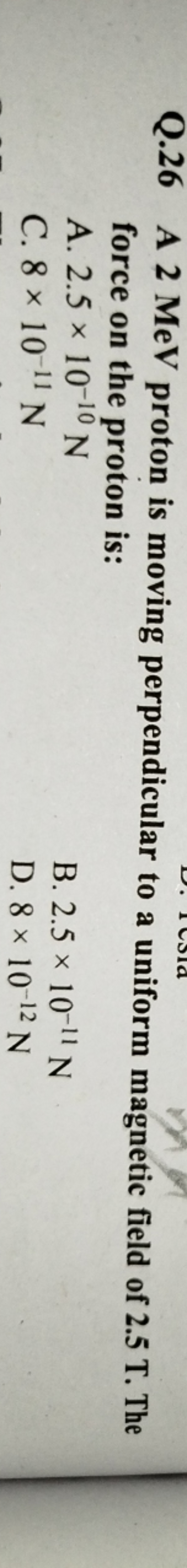 Q. 26 A 2 MeV proton is moving perpendicular to a uniform magnetic fie