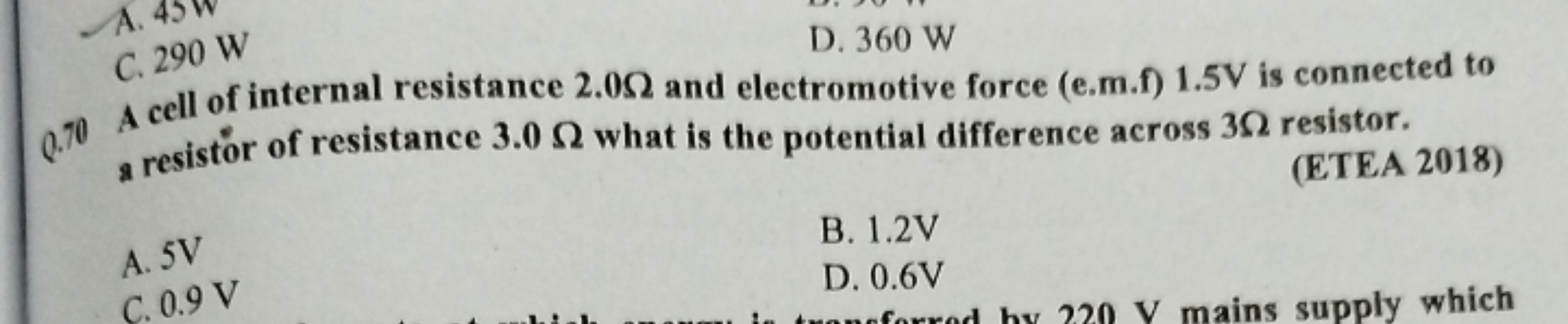 C. 290 W
D. 360 W
Q.70 A cell of internal resistance 2.0Ω and electrom