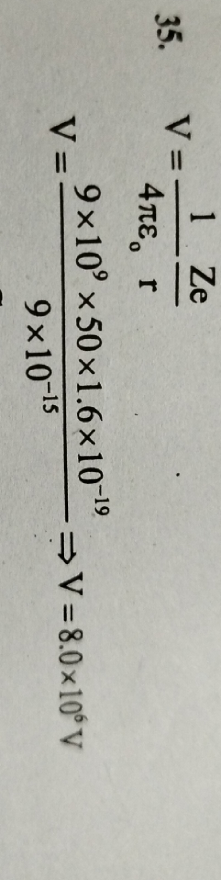 35. VV​=4πε0​1​rZe​=9×10−159×109×50×1.6×10−19​⇒V=8.0×106 V​