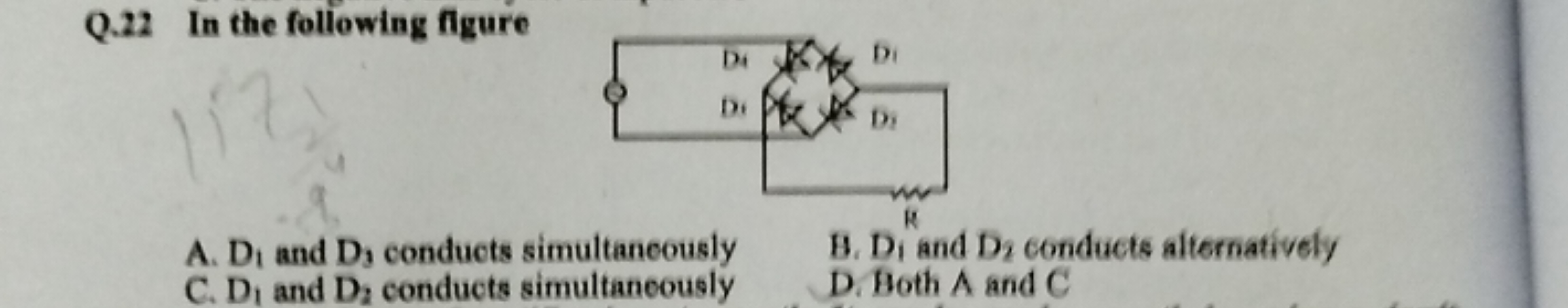 Q. 22 In the following figure
A. D1​ and D3​ conducts simultaneously
B