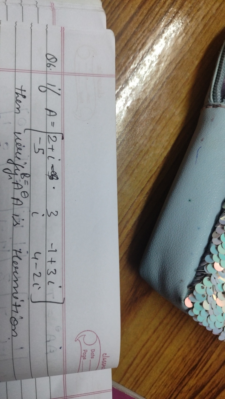 Q6. if A=[2+i−5​3i​−1+3i4−2i​] then virify B=A is Hermition.