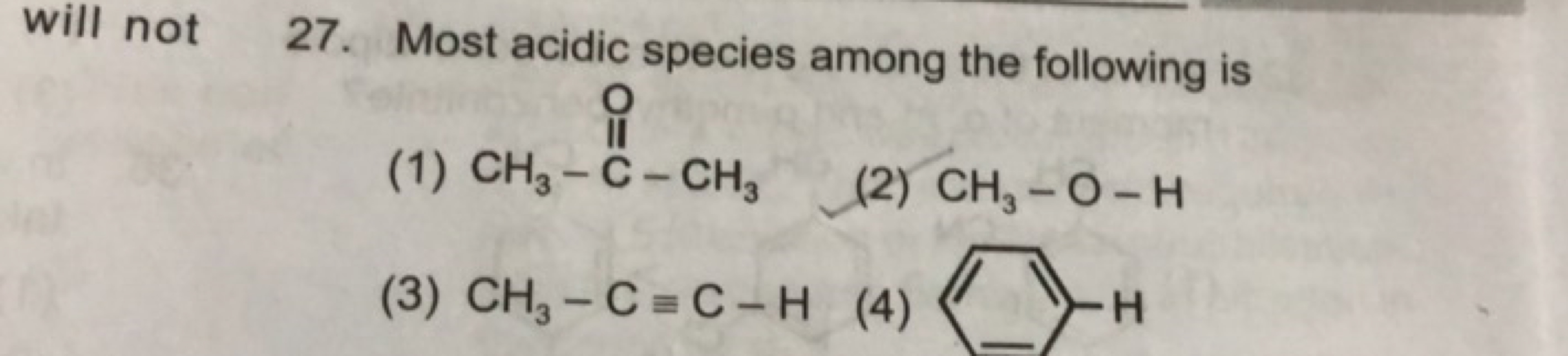 will not
27. Most acidic species among the following is
(1)
CC(C)=O
(2