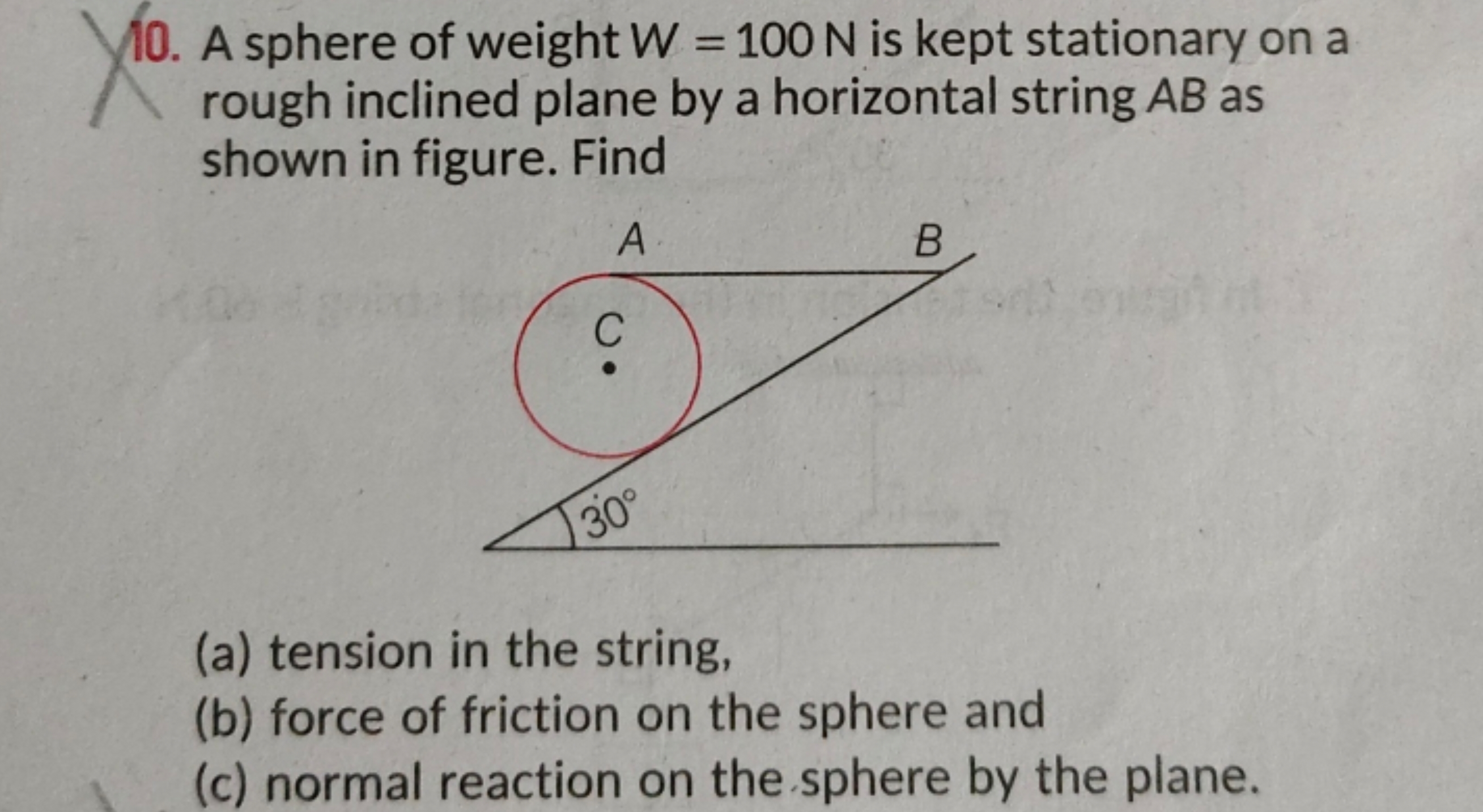 10. A sphere of weight W=100 N is kept stationary on a rough inclined 