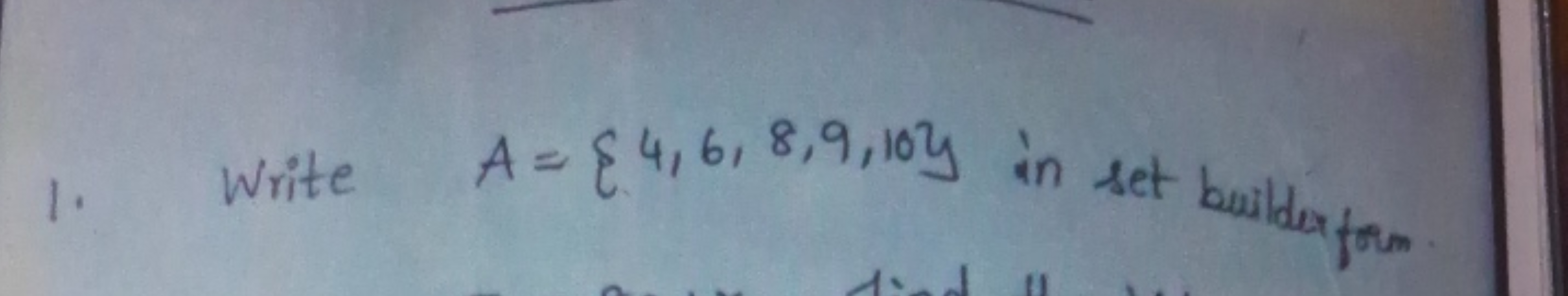 1. Write A={4,6,8,9,10} in set builder form.