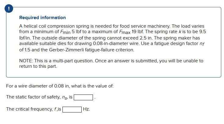 1
Required information
A helical coil compression spring is needed for