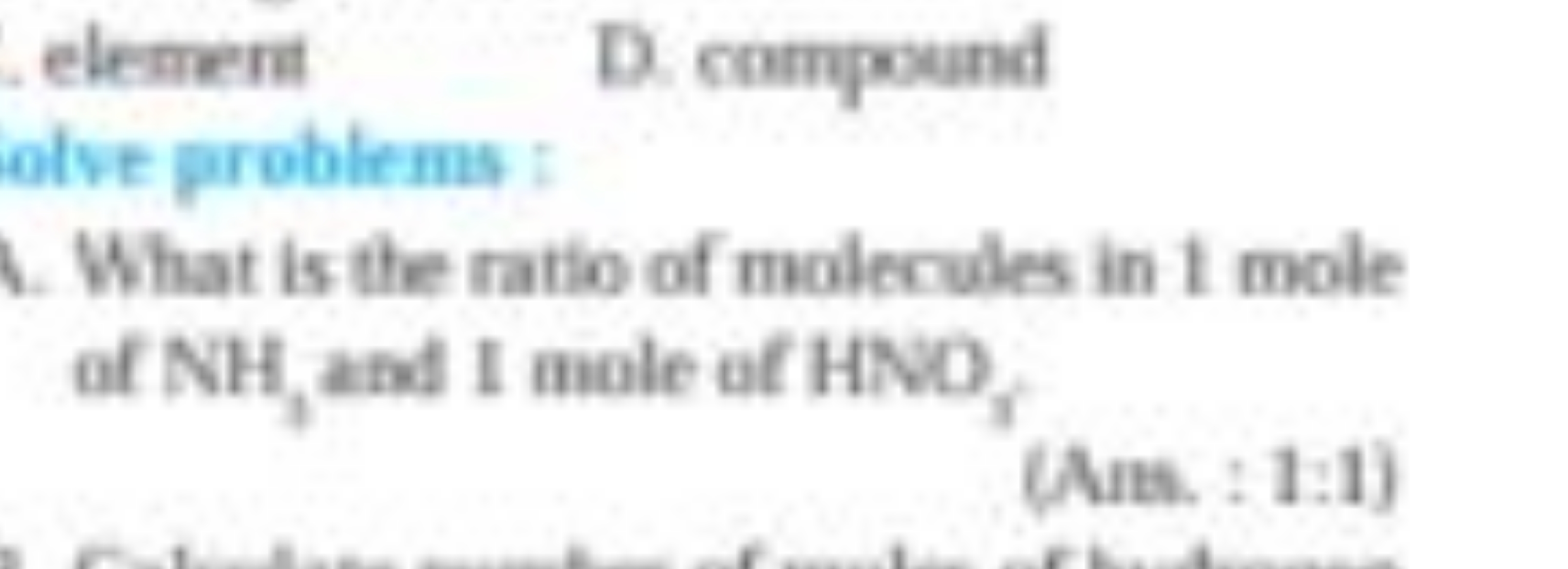 element
D. compound
olve problems :
What is the ratio of molecules in 