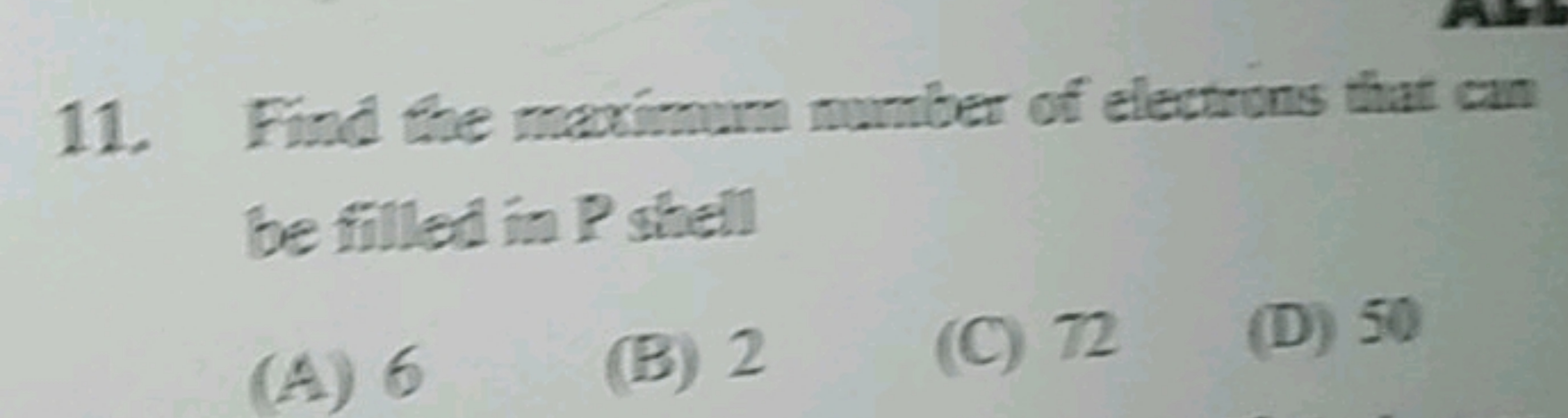 11. Find the maximum number of electrons that can be filled in P shell