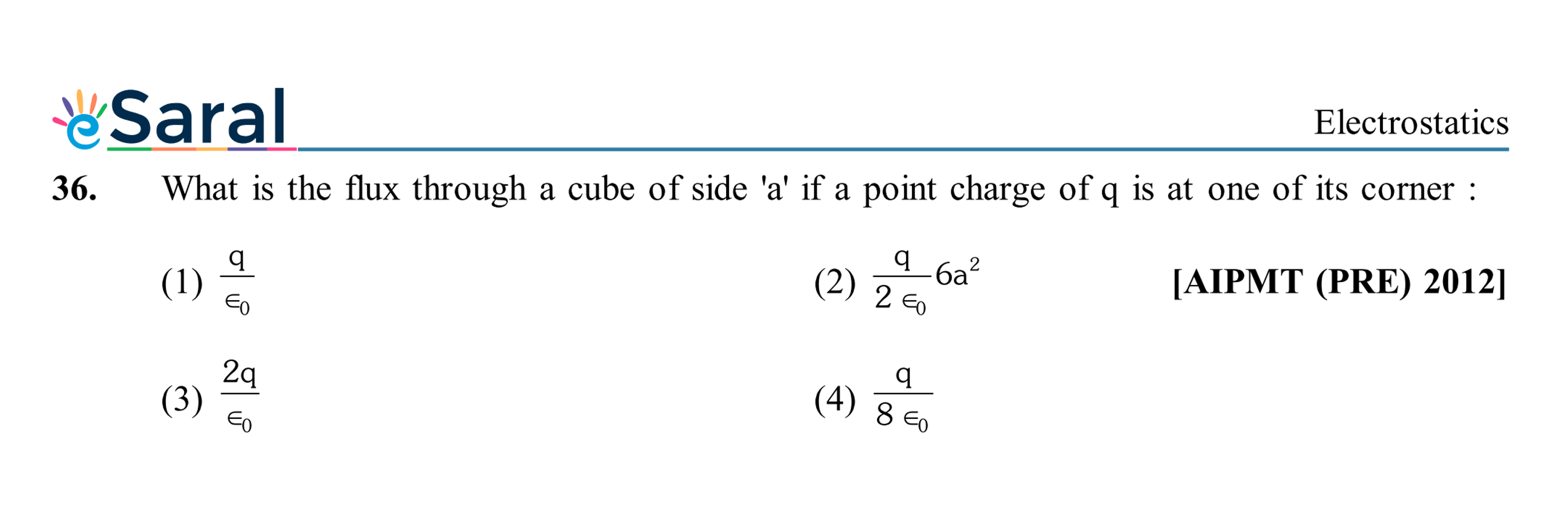 鞄Saral
Electrostatics
36. What is the flux through a cube of side ' a 