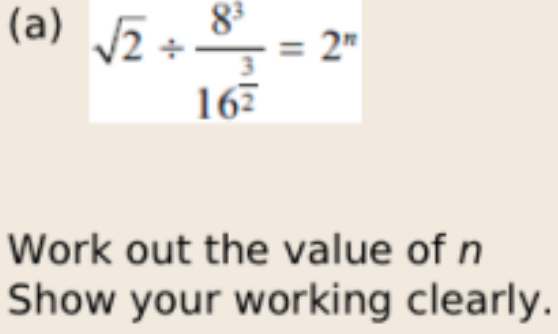 (a) 2​÷1623​83​=2n
Work out the value of n Show your working clearly.
