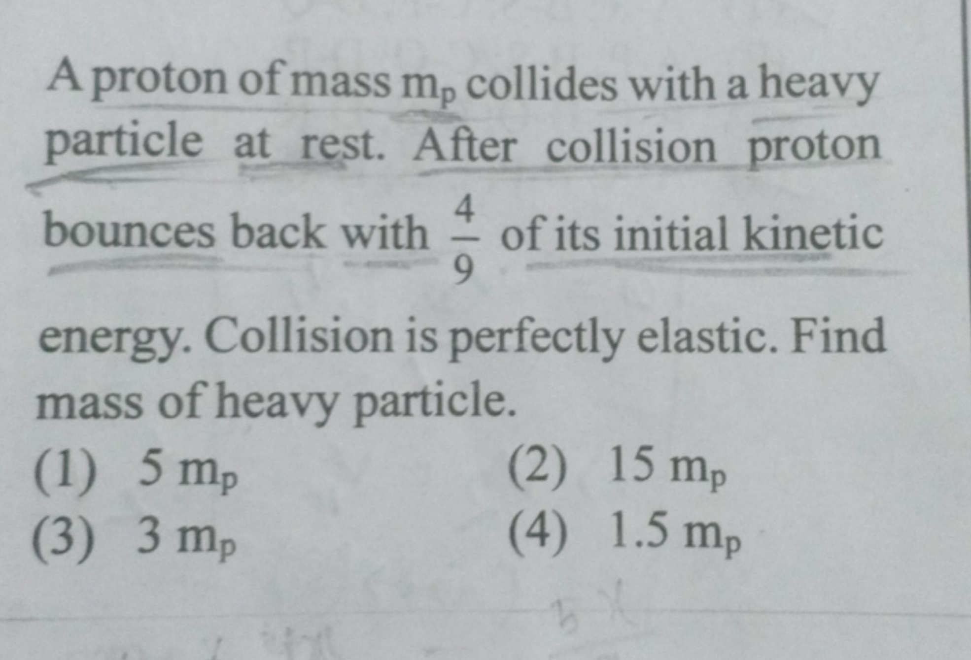 A proton of mass mp​ collides with a heavy particle at rest. After col