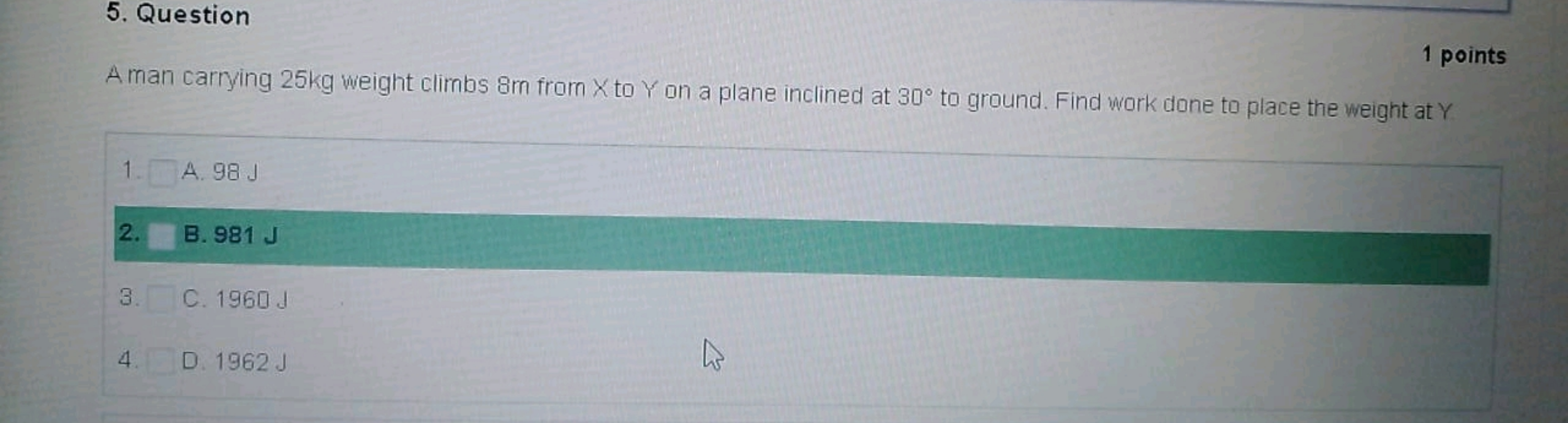 5. Question

A man carrying 25 kg weight climbs 8 m from X to Y on a p