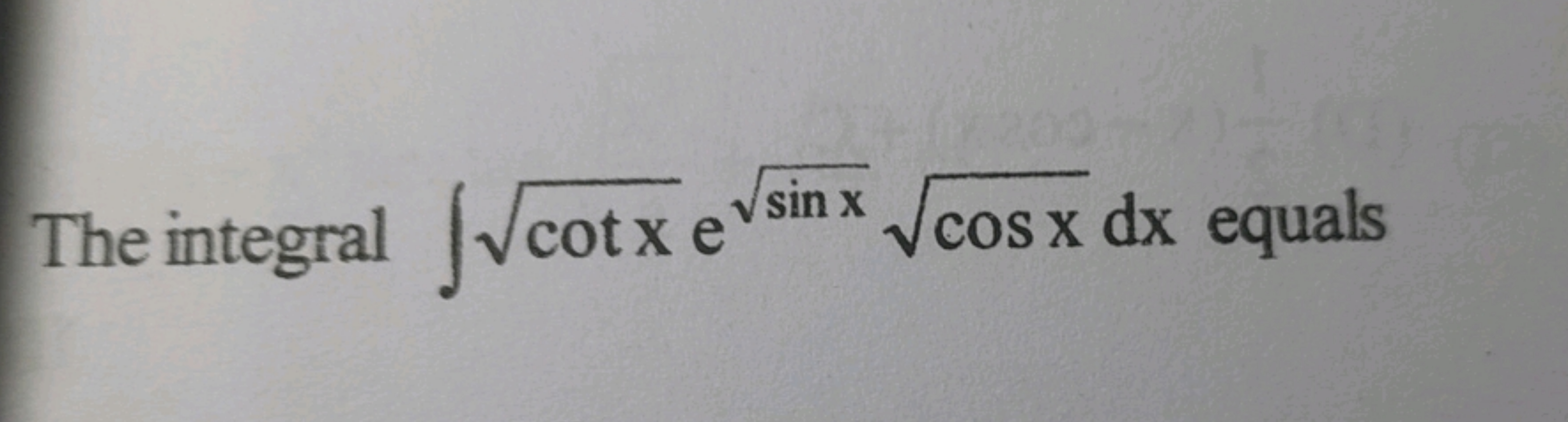 The integral J√cotxe
cotxesinx√cosx dx equals