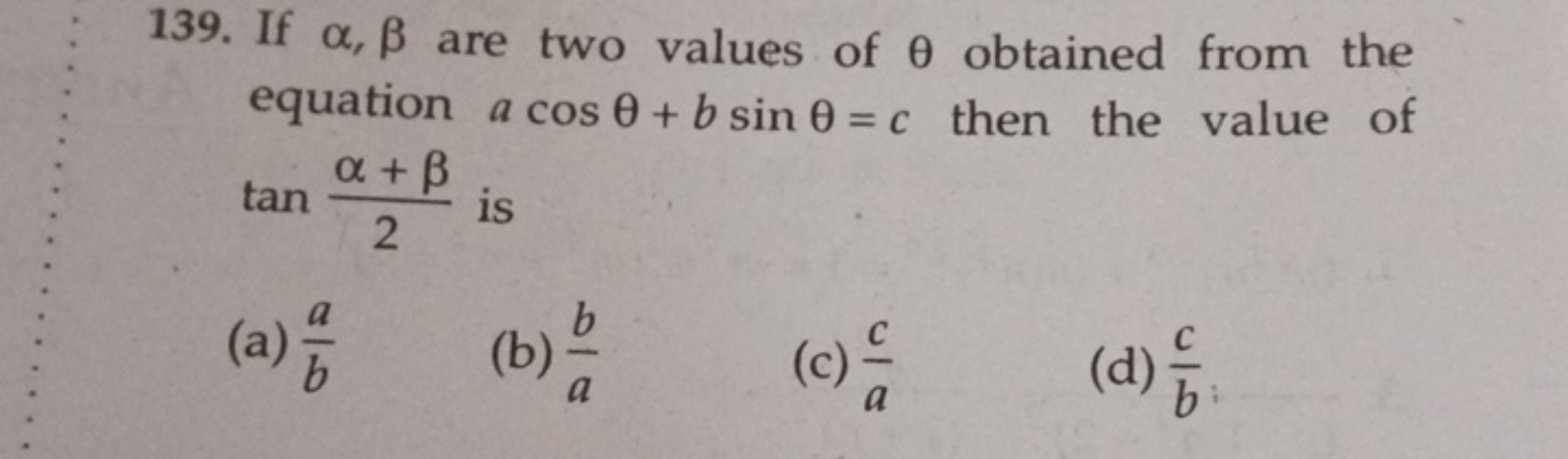 139. If α,β are two values of θ obtained from the equation acosθ+bsinθ