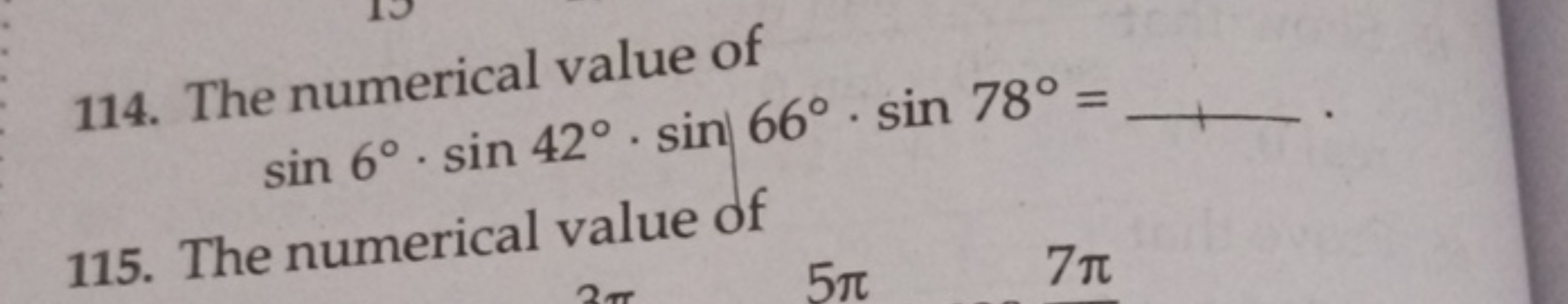 114. The numerical value of
sin6∘⋅sin42∘⋅sin66∘⋅sin78∘= and value of ​