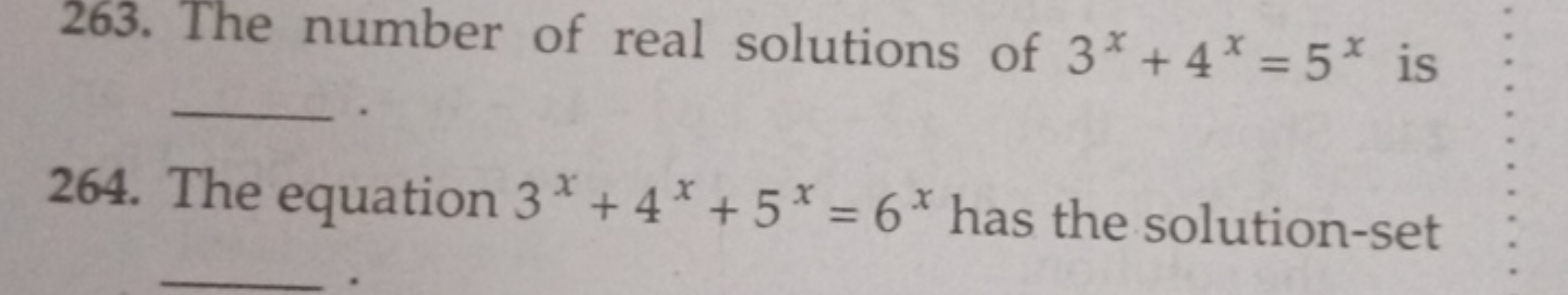 263. The number of real solutions of 3*+ 4* = 5* is
264. The equation 