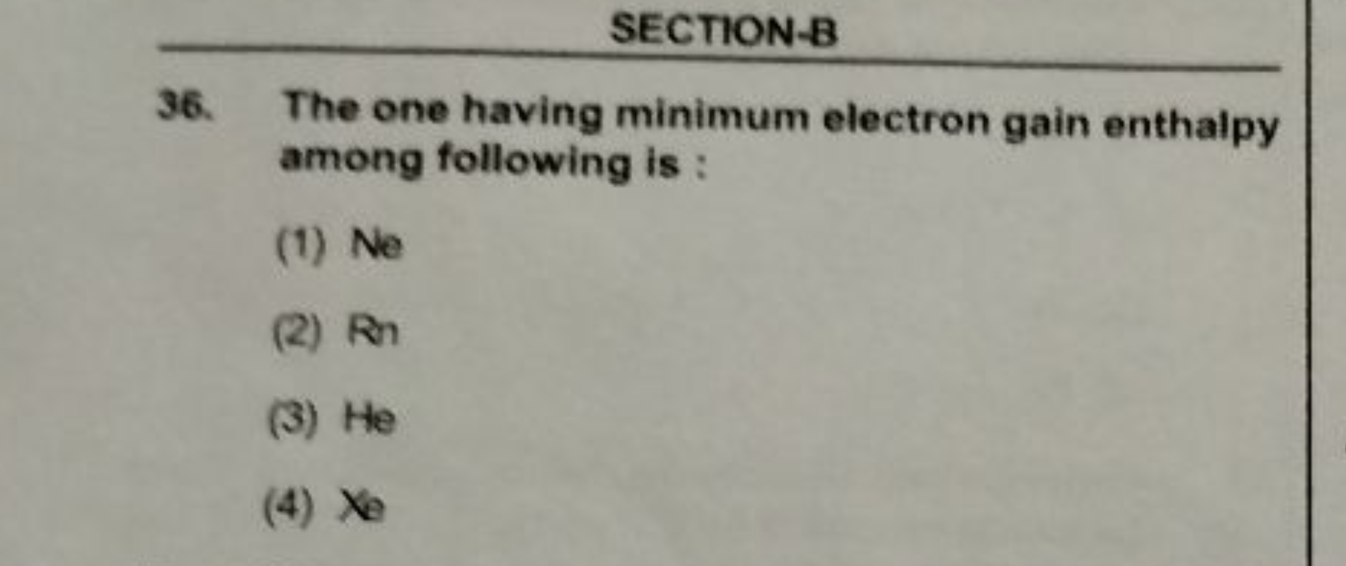 SECTION-B
36. The one having minimum electron gain enthalpy among foll