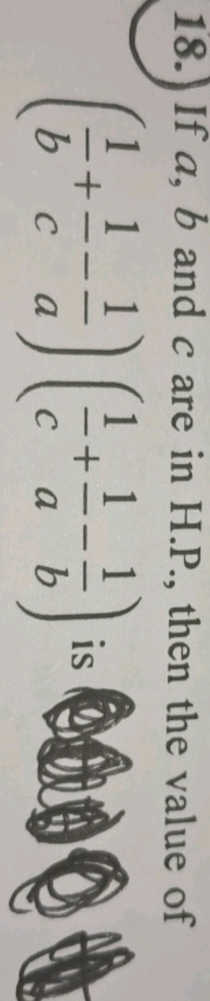 18. If a,b and c are in H.P., then the value of (b1​+c1​−a1​)(c1​+a1​−