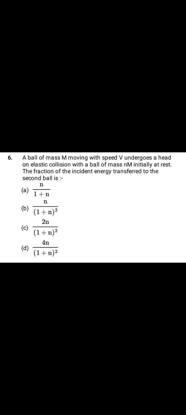 6. A ball of mass M moving with speed V undergoes a head on elastic co