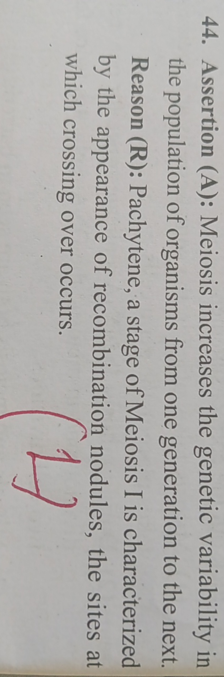 44. Assertion (A): Meiosis increases the genetic variability in the po