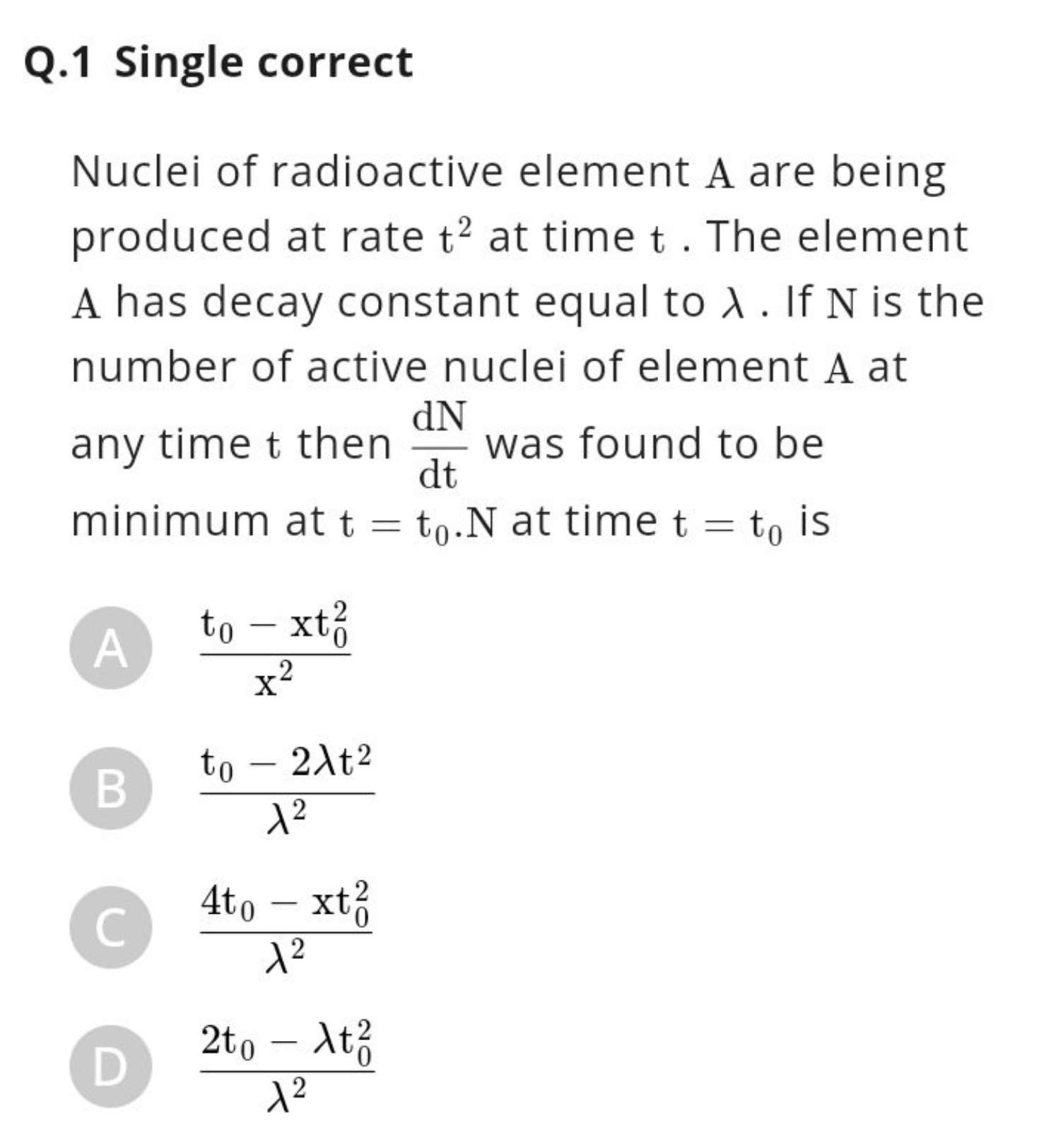 Q. 1 Single correct

Nuclei of radioactive element A are being produce