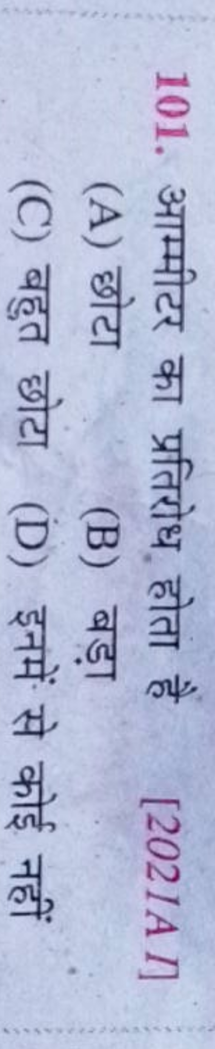 101. आम्मीटर का प्रतिरोध होता है
[2021AI]
(A) छोटा
(B) बड़ा
(C) बहुत छ