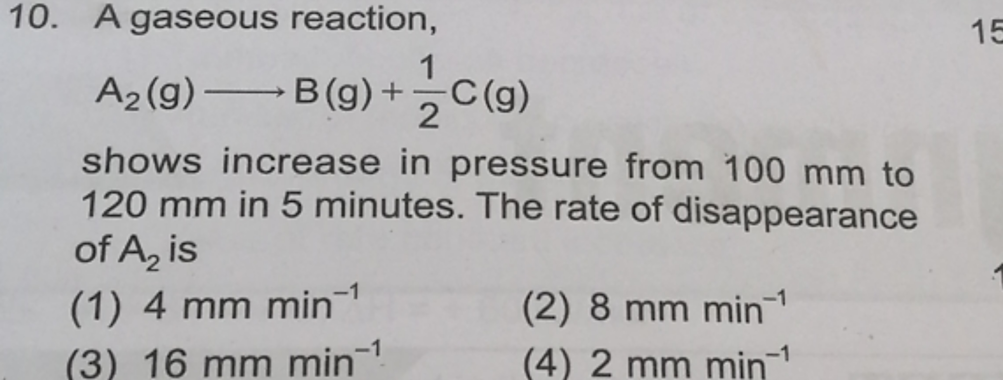 10. A gaseous reaction,
A2​(g)⟶B(g)+21​C(g)
shows increase in pressure