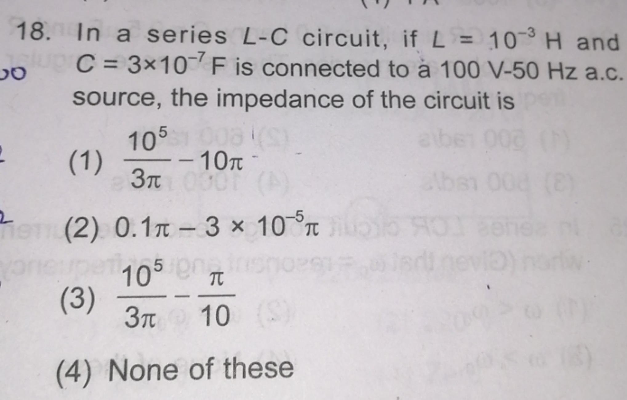 18. In a series L−C circuit, if L=10−3H and C=3×10−7 F is connected to