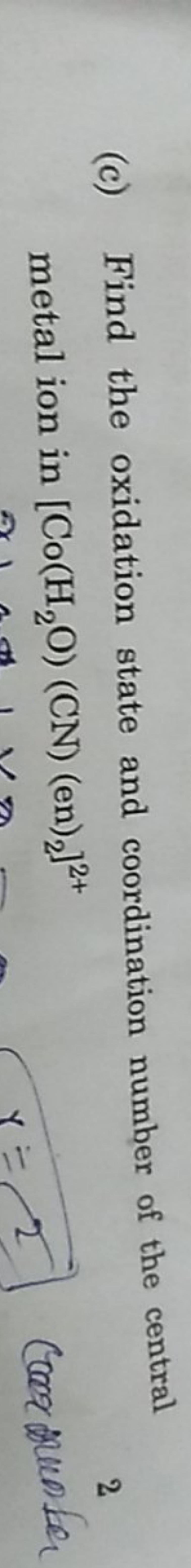 (c) Find the oxidation state and coordination number of the central me