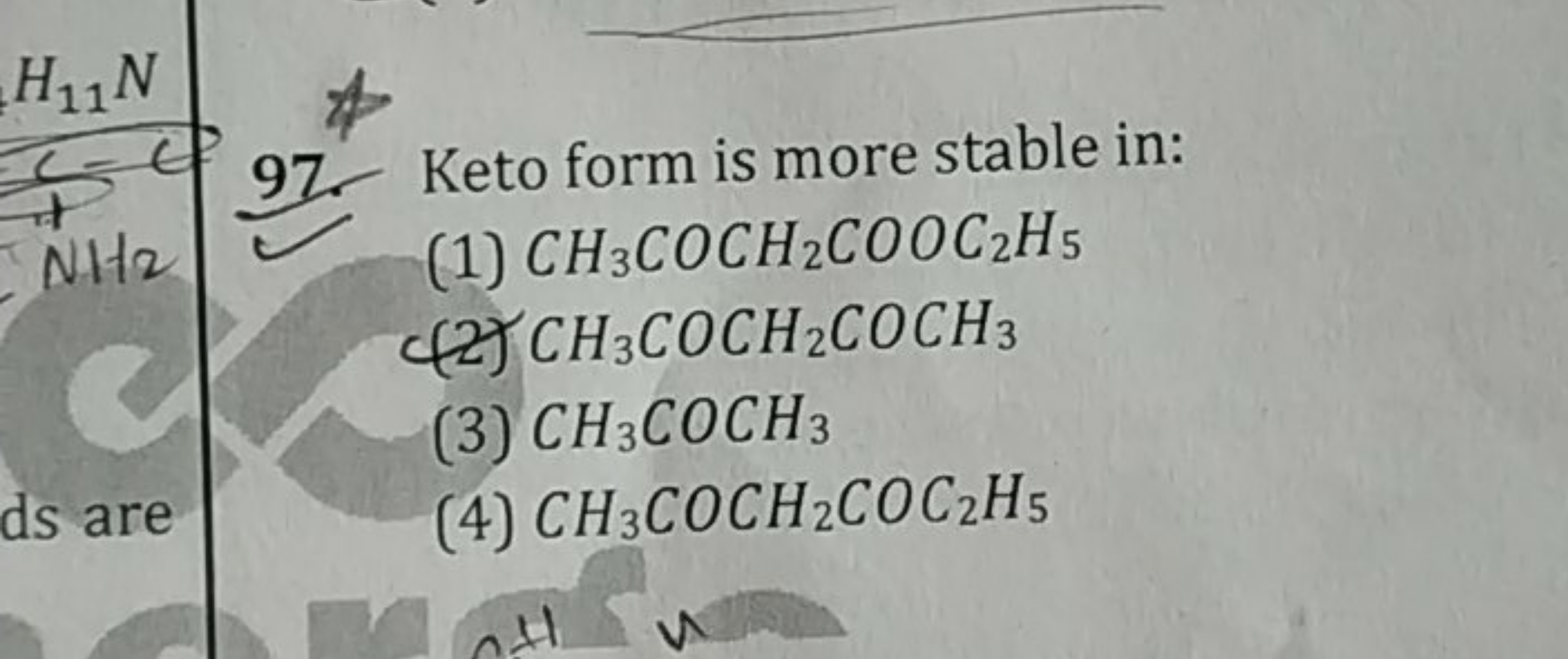 H11​ N
\$
NH2​
97. Keto form is more stable in:
(1) CH3​COCH2​COOC2​H5