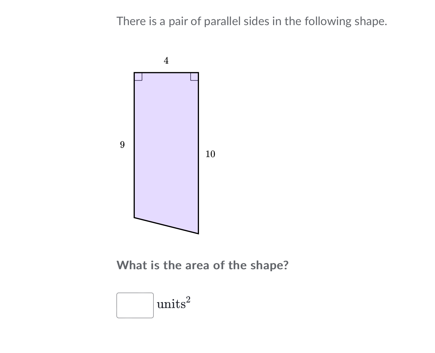 There is a pair of parallel sides in the following shape.
What is the 