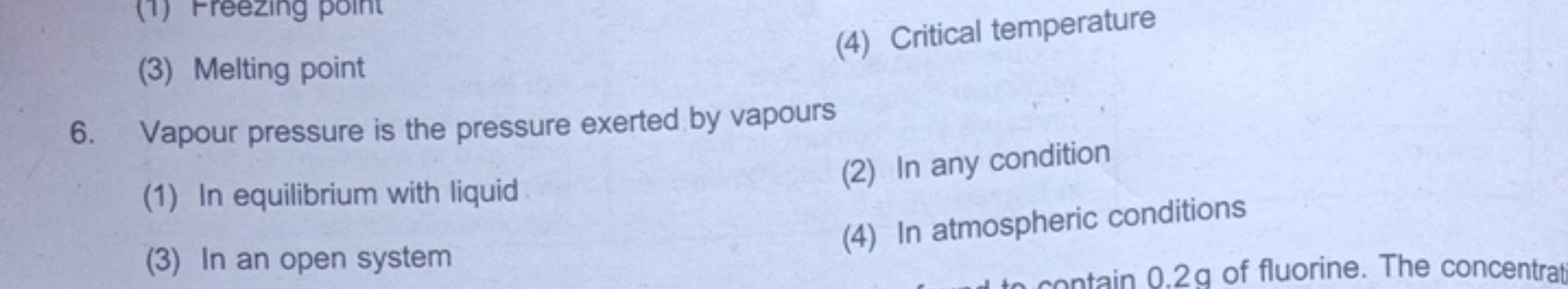 
(4) Critical temperature(3) Melting point
6. Vapour pressure is the p