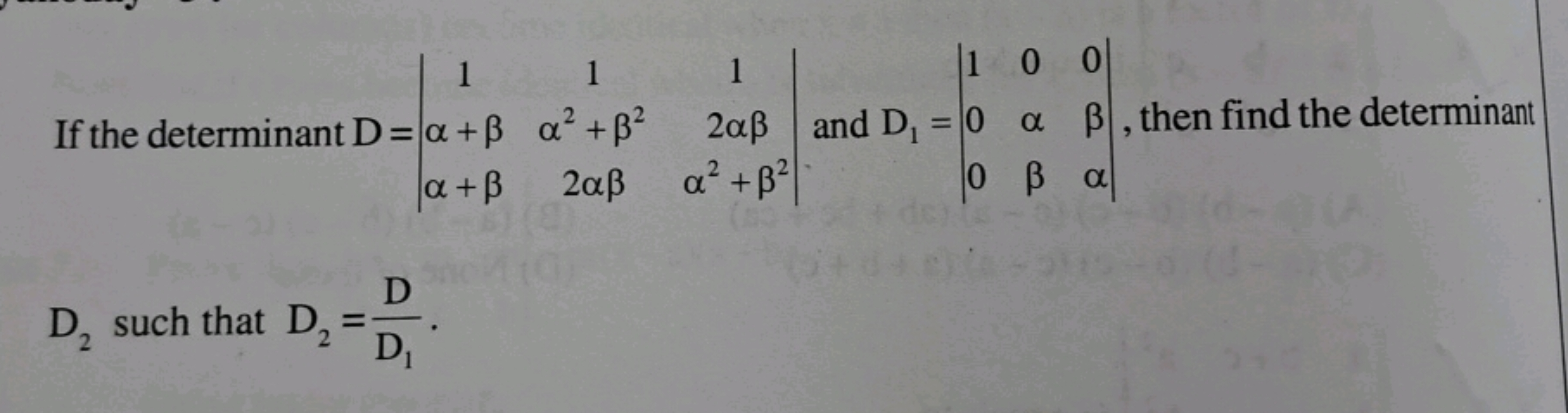 If the determinant D=∣∣​1α+βα+β​1α2+β22αβ​12αβα2+β2​∣∣​ and D1​=∣∣​100