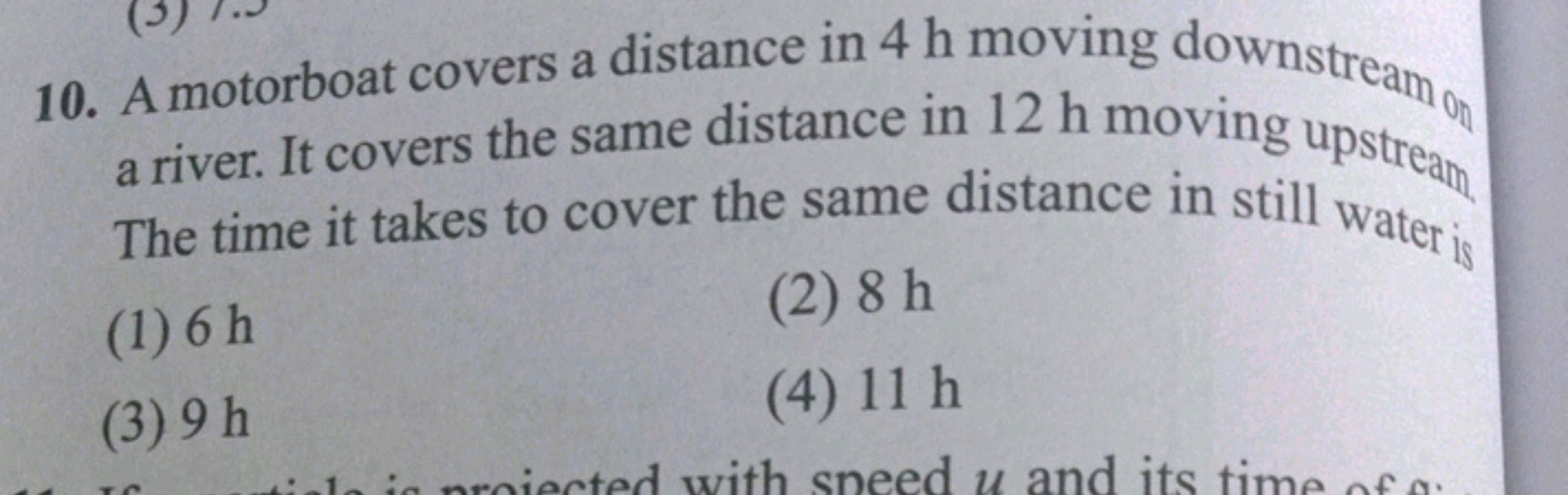 10. A motorboat covers a distance in 4 h moving downstream on
The time