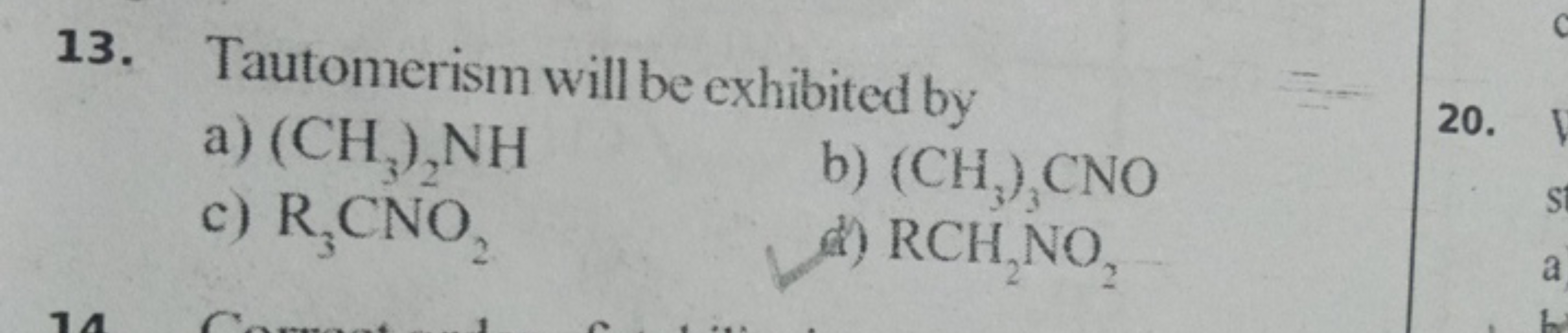 13. Tautomerism will be exhibited by
a) (CH3​)2​NH
c) R3​CNO2​
b) (CH3