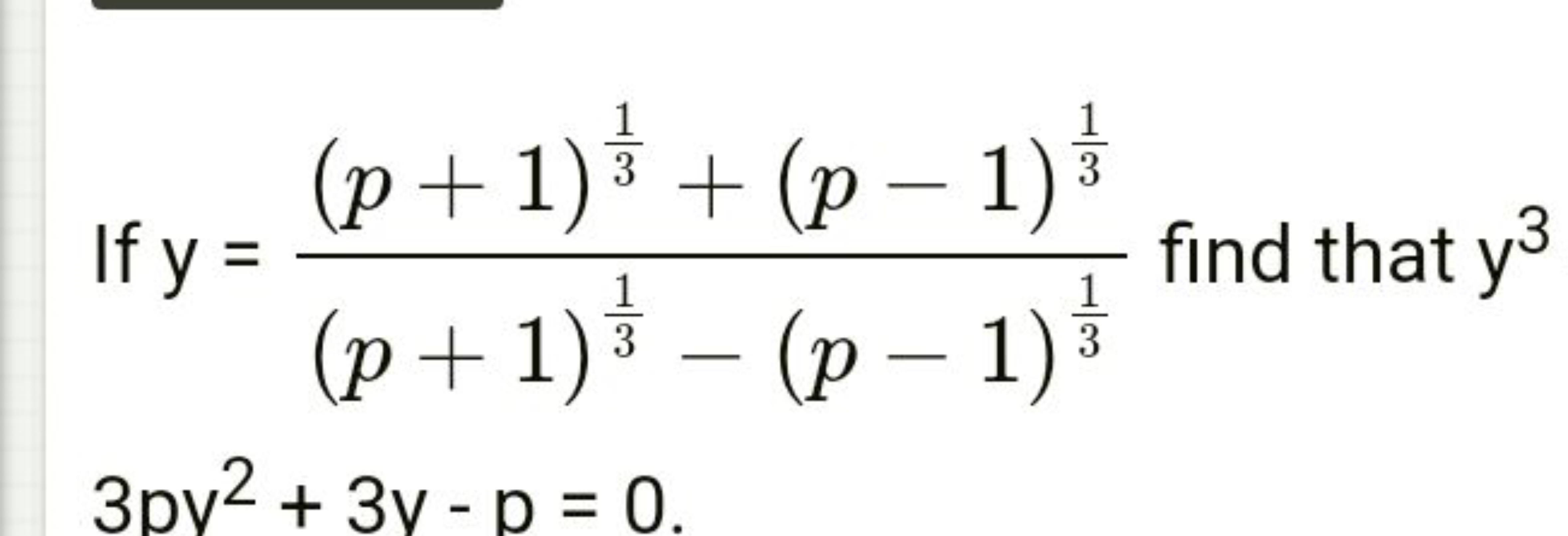 If y=(p+1)31​−(p−1)31​(p+1)31​+(p−1)31​​ find that y3 3pv2+3v−p=0